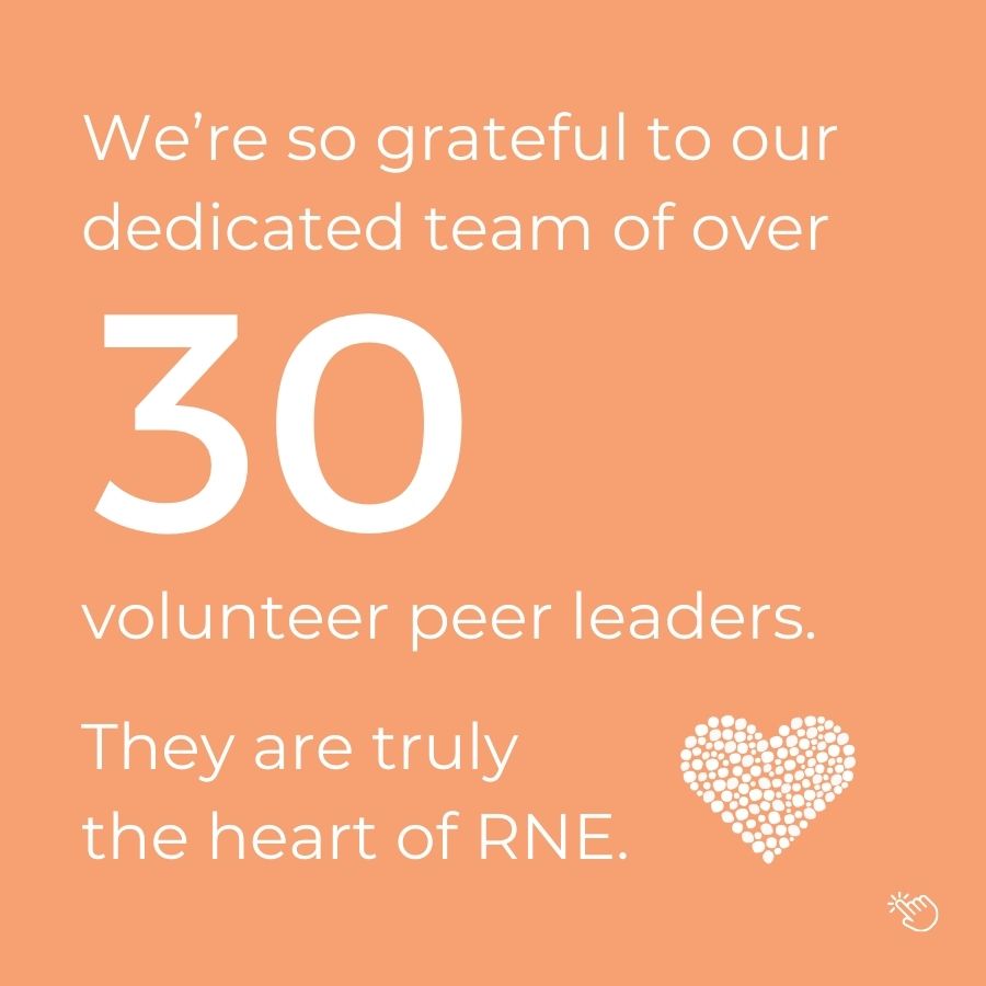 graphic saying: we're so grateful to our dedicated team of over 30 volunteer peer leaders. They are truly the heart of RNE